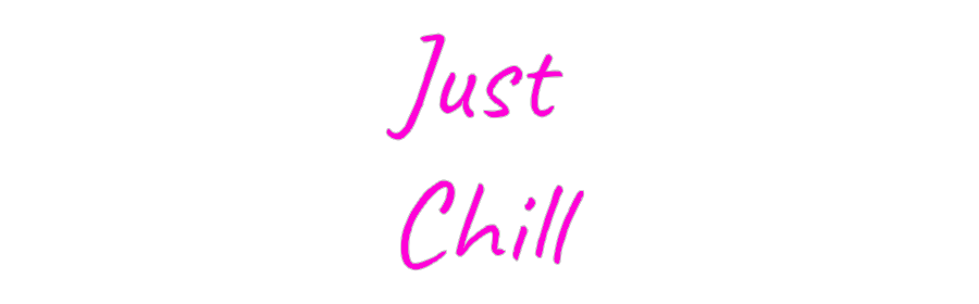 CUSTOM DESIGNED: Just
Chill