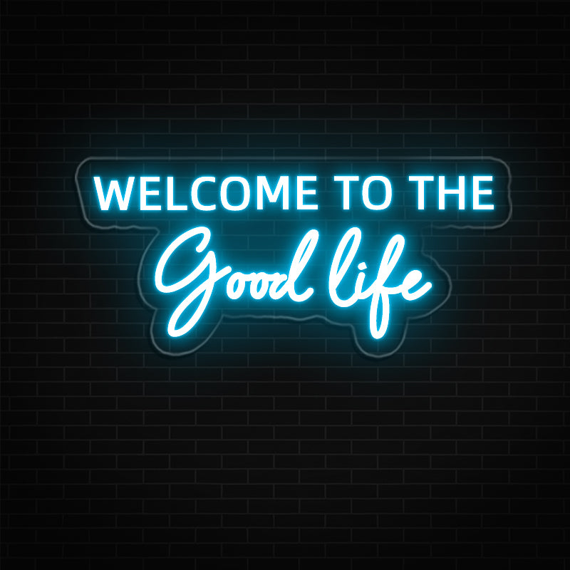 Welcome To The Good Life Neon Sign