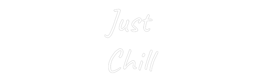 CUSTOM DESIGNED: Just
Chill