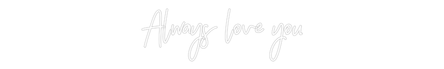 CUSTOM DESIGNED: Always love you