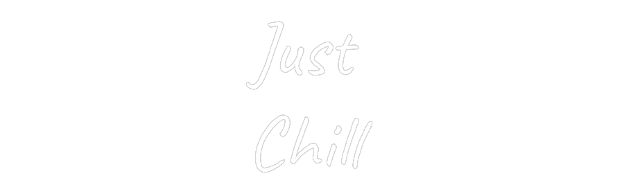 CUSTOM DESIGNED: Just 
Chill