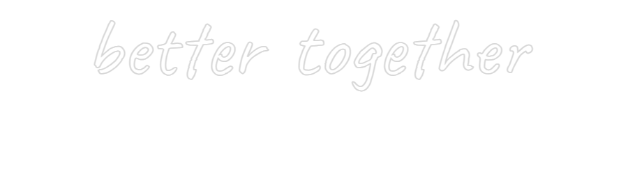 CUSTOM DESIGNED: better togeth...